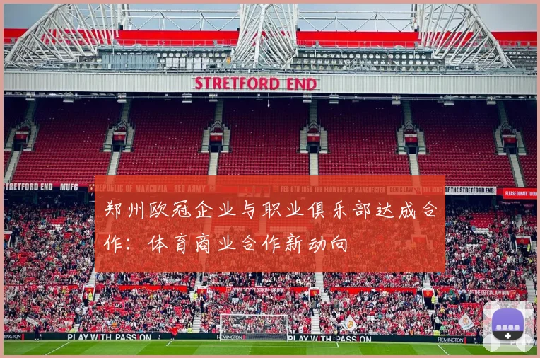 郑州欧冠企业与职业俱乐部达成合作：体育商业合作新动向