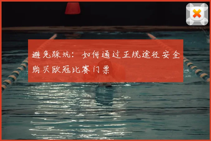 避免踩坑：如何通过正规途径安全购买欧冠比赛门票
